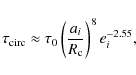 \begin{displaymath}\tau_{\rm circ} \approx \tau_0\left(a_i\over R_{\rm c}\right)^8e_i^{-2.55},
\end{displaymath}