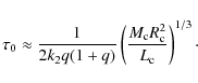 \begin{displaymath}\tau_0 \approx {1\over 2k_2q(1+q)}\left(M_{\rm c}R_{\rm c}^2\over
L_{\rm c}\right)^{1/3}\cdot
\end{displaymath}
