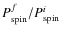$P_{\rm spin}^f/P_{\rm spin}^i$