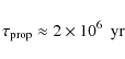\begin{displaymath}\tau_{\rm prop} \approx 2\times 10^6 \:\:{\rm yr}
\end{displaymath}