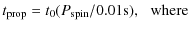 $\displaystyle t_{\rm prop} = t_0(P_{\rm spin}/0.01 {\rm s}),\:\:\: {\rm where}$