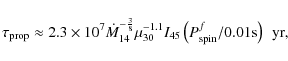 \begin{displaymath}\tau_{\rm prop} \approx 2.3\times 10^7\dot{M}_{14}^{-\frac{3}...
....1}I_{45}\left(P_{\rm spin}^f/0.01 {\rm s}\right)\:\:{\rm yr},
\end{displaymath}