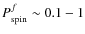 $P_{\rm spin}^f\sim 0.1-1$