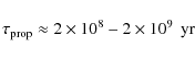 \begin{displaymath}\tau_{\rm prop} \approx 2\times 10^8 - 2\times 10^9\:\:{\rm yr}
\end{displaymath}