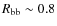$R_{\rm bb}\sim 0.8$