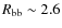 $R_{\rm bb}\sim 2.6$