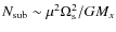 $N_{\rm sub}\sim\mu^2\Omega_{\rm s}^2/GM_{x}$