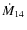 $\dot{M}_{14}$