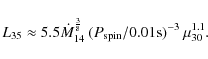 \begin{displaymath}L_{35} \approx 5.5 \dot{M}_{14}^{\frac{3}{8}}\:(P_{\rm spin}/0.01
{\rm s})^{-3}\:\mu_{30}^{1.1}.
\end{displaymath}