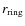 $r_{\rm ring}$