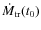 $\dot{M}_{\rm tr}(t_{0})$