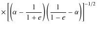 $\displaystyle \times\left[\left(\alpha-\frac{1}{1+e}\right)
\left(\frac{1}{1-e}-\alpha\right)\right]^{-1/2}$