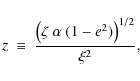 \begin{displaymath}z~\equiv~
\frac{\left(\zeta~\alpha~(1-e^2)\right)^{1/2}}{\xi^2},
\end{displaymath}