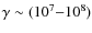 $\gamma \sim (10^7{-}10^8)$