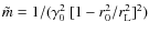 $\tilde{m}=1/(\gamma_0^2~[1-r_0^2/r_{\rm L}^2]^2)$