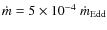 $\dot{m}=5 \times 10^{-4} ~ \dot{m}_{\rm Edd}$