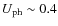 $U_{\rm ph}\sim 0.4$