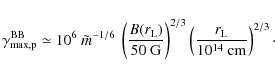 \begin{displaymath}
\gamma_{\rm max,p}^{\rm BB} \simeq 10^6~\tilde{m}^{-1/6}~
...
...
\left(\frac{r_{\rm L}}{10^{14}~{\rm cm}}\right)^{2/3}\cdot
\end{displaymath}