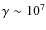 $\gamma
\sim 10^7$