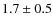 $1.7 \pm 0.5$