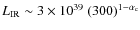 $L_{\rm IR} \sim 3 \times 10^{39}~(300)^{1-\alpha_{\rm c}}$