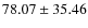 $ 78.07 \pm 35.46 $