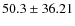 $ 50.3 \pm 36.21 $