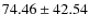 $74.46\pm42.54$