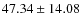 $ 47.34 \pm 14.08 $