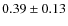 $ 0.39\pm 0.13$