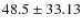 $ 48.5 \pm 33.13 $