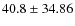 $ 40.8 \pm 34.86 $