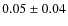 $0.05 \pm 0.04$