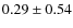 $0.29 \pm 0.54$