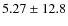 $ 5.27 \pm 12.8 $