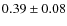 $0.39 \pm 0.08$