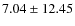 $ 7.04 \pm 12.45 $