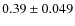 $0.39\pm0.049$