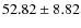 $52.82 \pm 8.82$