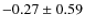 $-0.27 \pm 0.59$