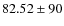 $ 82.52 \pm 90$