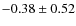 $-0.38 \pm 0.52$