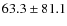 $63.3\pm81.1$