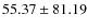 $ 55.37 \pm 81.19 $
