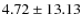 $ 4.72 \pm 13.13 $