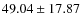 $ 49.04 \pm 17.87 $