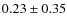 $0.23 \pm 0.35$