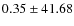 $ 0.35 \pm 41.68 $