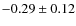 $-0.29 \pm 0.12$