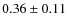 $0.36 \pm 0.11$